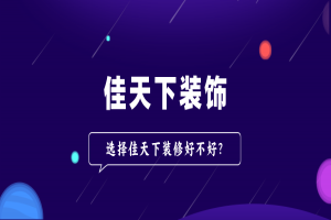 重庆佳天下装饰口碑如何，选择佳天下装修好不好？