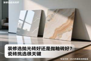 装修选抛光砖好还是抛釉砖好？瓷砖挑选很关键
